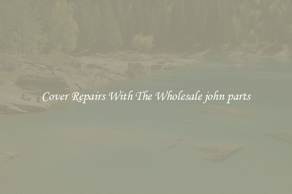  Cover Repairs With The Wholesale john parts 