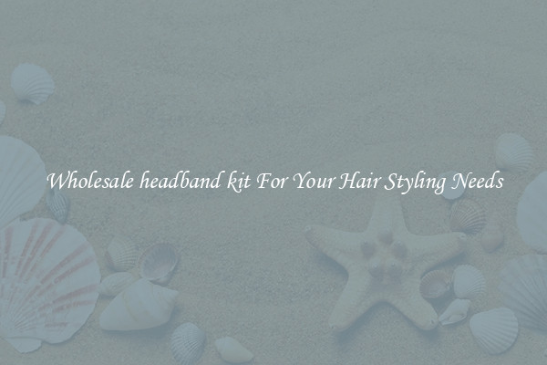 Wholesale headband kit For Your Hair Styling Needs