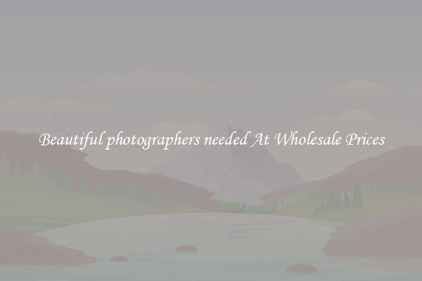 Beautiful photographers needed At Wholesale Prices