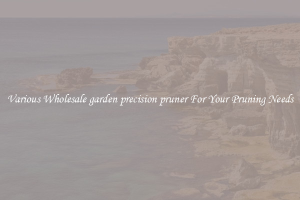 Various Wholesale garden precision pruner For Your Pruning Needs