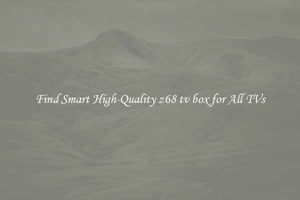 Find Smart High-Quality z68 tv box for All TVs