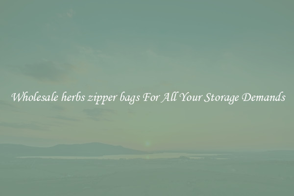 Wholesale herbs zipper bags For All Your Storage Demands