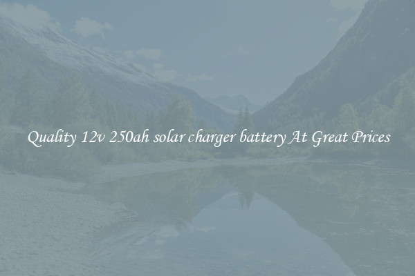 Quality 12v 250ah solar charger battery At Great Prices