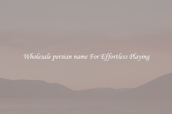 Wholesale persian name For Effortless Playing