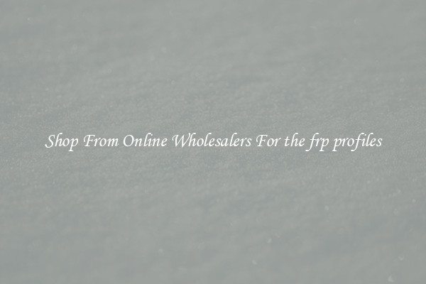 Shop From Online Wholesalers For the frp profiles