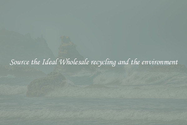 Source the Ideal Wholesale recycling and the environment