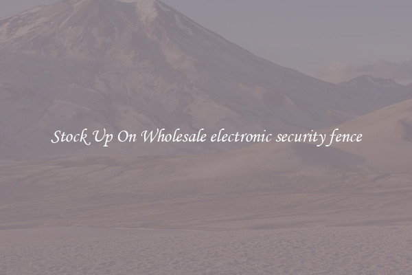 Stock Up On Wholesale electronic security fence