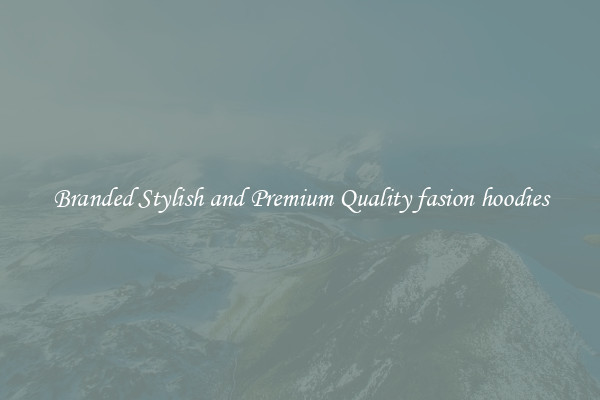 Branded Stylish and Premium Quality fasion hoodies