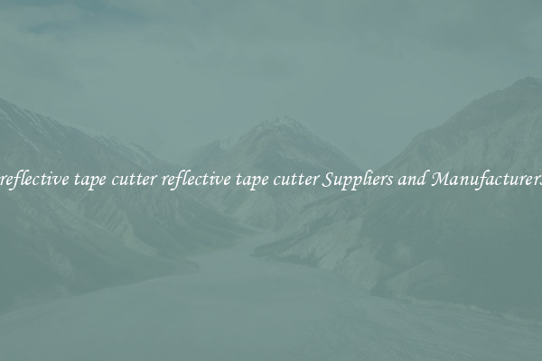 reflective tape cutter reflective tape cutter Suppliers and Manufacturers