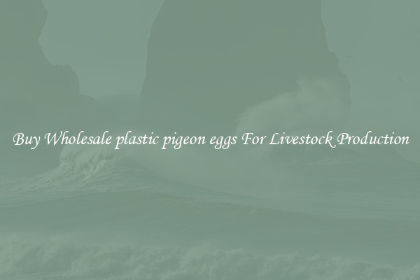 Buy Wholesale plastic pigeon eggs For Livestock Production