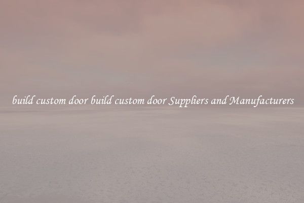 build custom door build custom door Suppliers and Manufacturers
