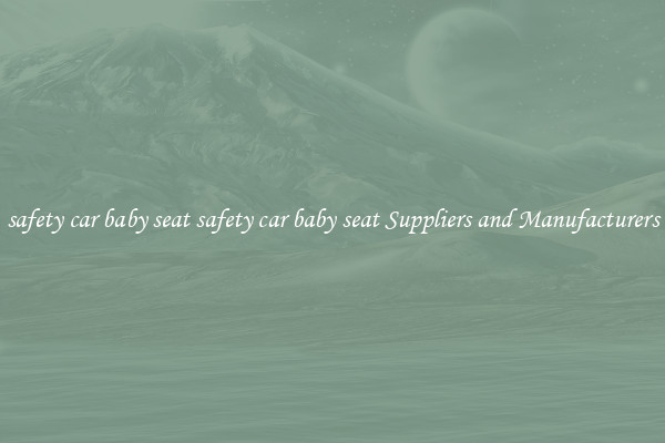 safety car baby seat safety car baby seat Suppliers and Manufacturers