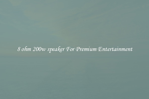 8 ohm 200w speaker For Premium Entertainment