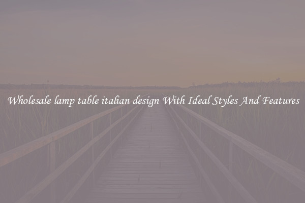 Wholesale lamp table italian design With Ideal Styles And Features