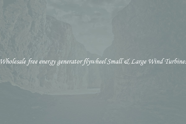 Wholesale free energy generator flywheel Small & Large Wind Turbines