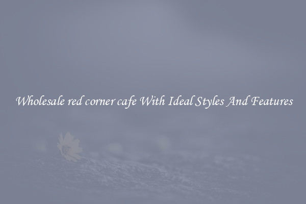 Wholesale red corner cafe With Ideal Styles And Features