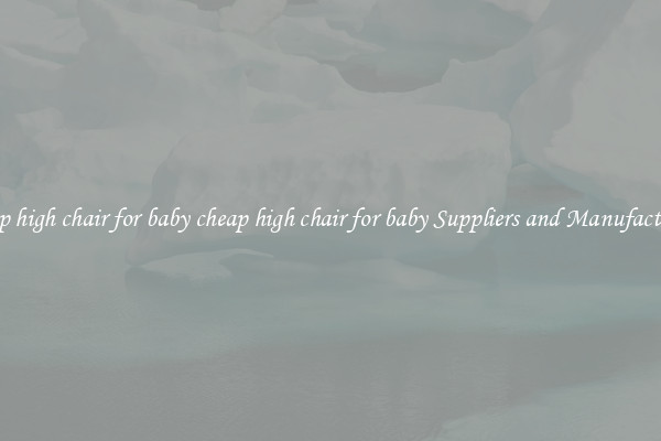cheap high chair for baby cheap high chair for baby Suppliers and Manufacturers