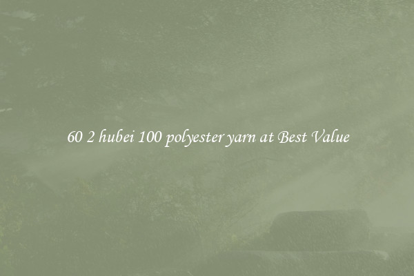 60 2 hubei 100 polyester yarn at Best Value