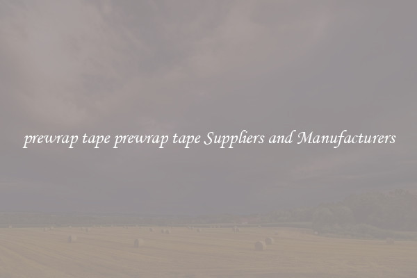 prewrap tape prewrap tape Suppliers and Manufacturers