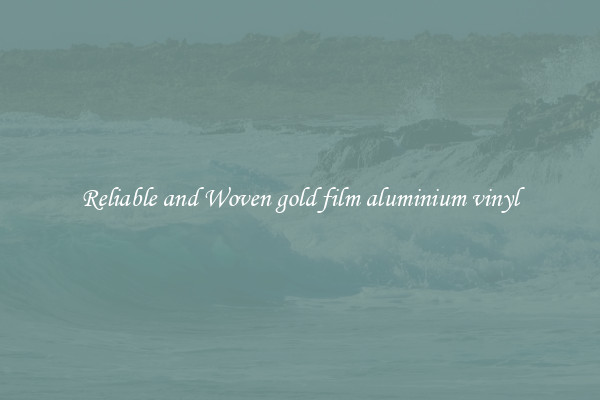 Reliable and Woven gold film aluminium vinyl