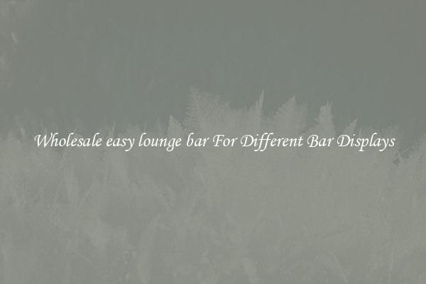 Wholesale easy lounge bar For Different Bar Displays