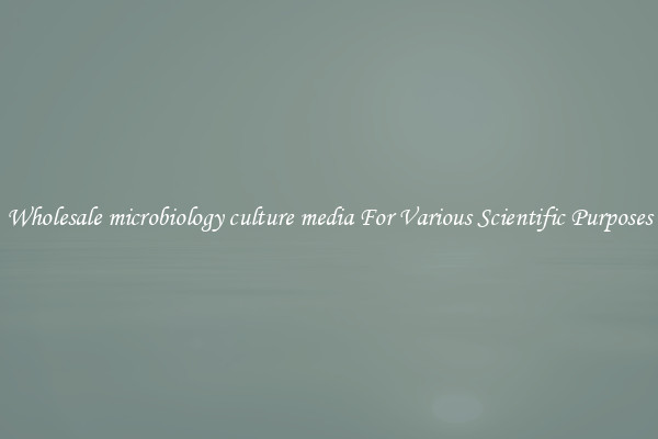 Wholesale microbiology culture media For Various Scientific Purposes