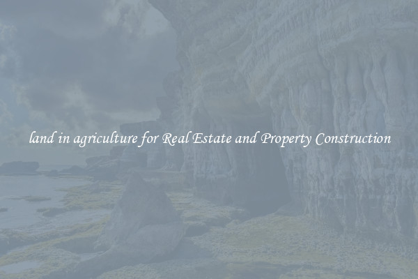 land in agriculture for Real Estate and Property Construction