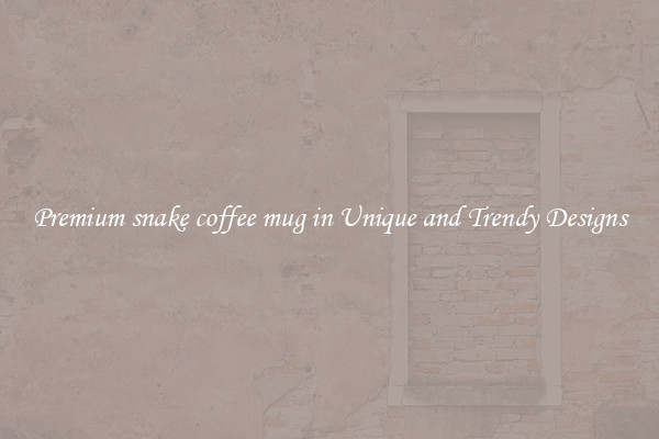 Premium snake coffee mug in Unique and Trendy Designs