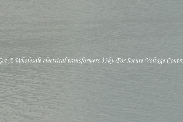 Get A Wholesale electrical transformers 33kv For Secure Voltage Control