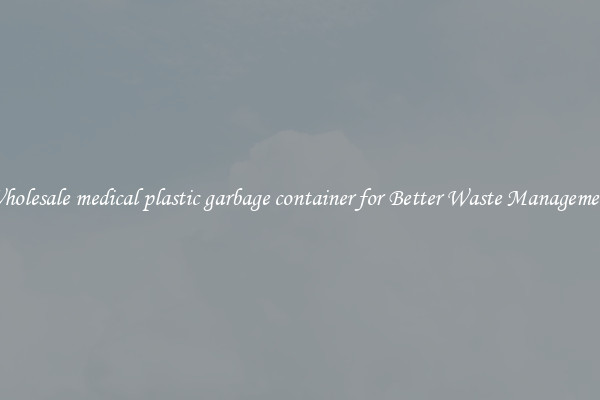 Wholesale medical plastic garbage container for Better Waste Management
