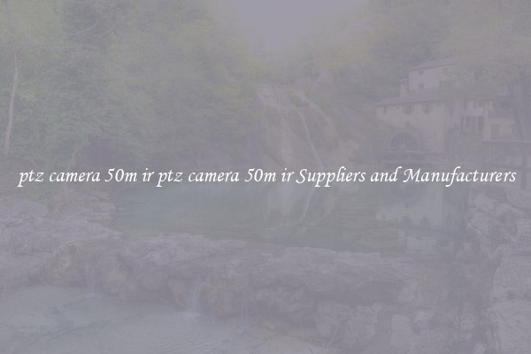 ptz camera 50m ir ptz camera 50m ir Suppliers and Manufacturers