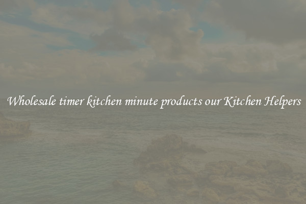 Wholesale timer kitchen minute products our Kitchen Helpers
