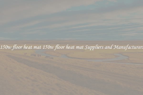 150w floor heat mat 150w floor heat mat Suppliers and Manufacturers