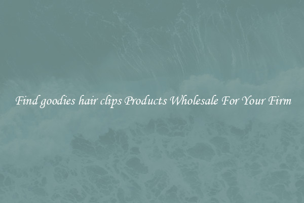 Find goodies hair clips Products Wholesale For Your Firm