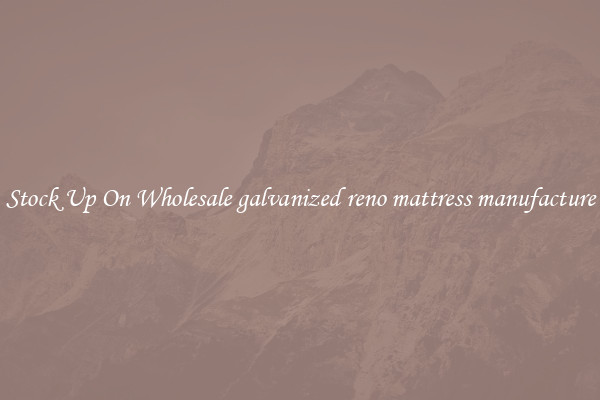 Stock Up On Wholesale galvanized reno mattress manufacture