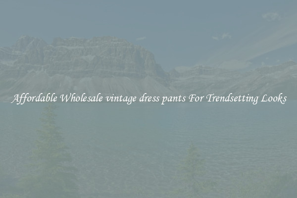 Affordable Wholesale vintage dress pants For Trendsetting Looks