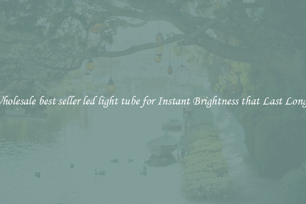 Wholesale best seller led light tube for Instant Brightness that Last Longer