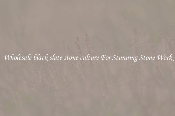 Wholesale black slate stone culture For Stunning Stone Work