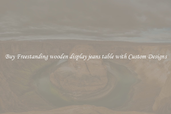 Buy Freestanding wooden display jeans table with Custom Designs