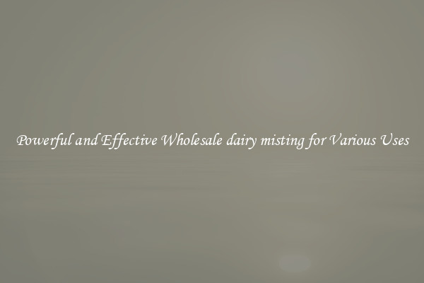 Powerful and Effective Wholesale dairy misting for Various Uses
