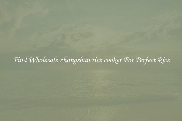 Find Wholesale zhongshan rice cooker For Perfect Rice