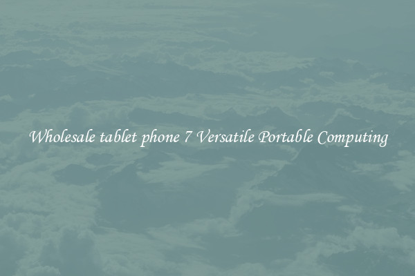 Wholesale tablet phone 7 Versatile Portable Computing