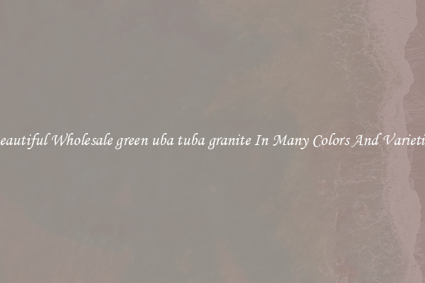 Beautiful Wholesale green uba tuba granite In Many Colors And Varieties