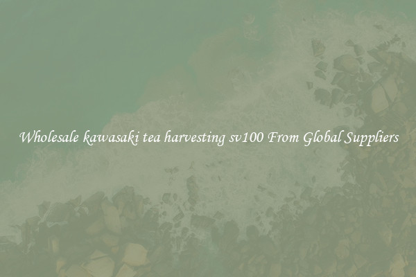 Wholesale kawasaki tea harvesting sv100 From Global Suppliers