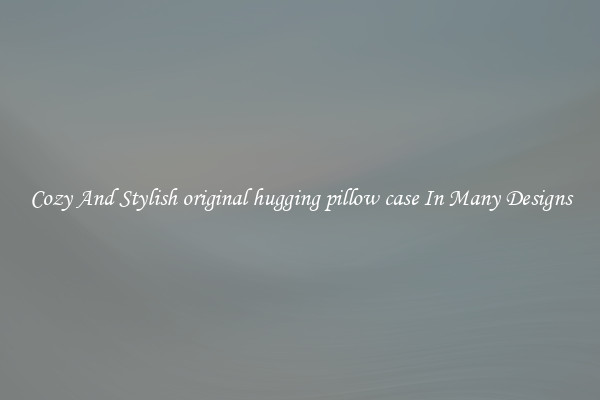 Cozy And Stylish original hugging pillow case In Many Designs