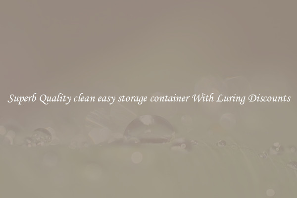 Superb Quality clean easy storage container With Luring Discounts