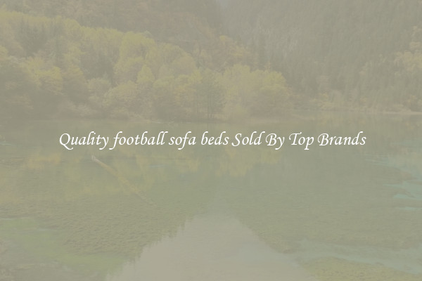 Quality football sofa beds Sold By Top Brands