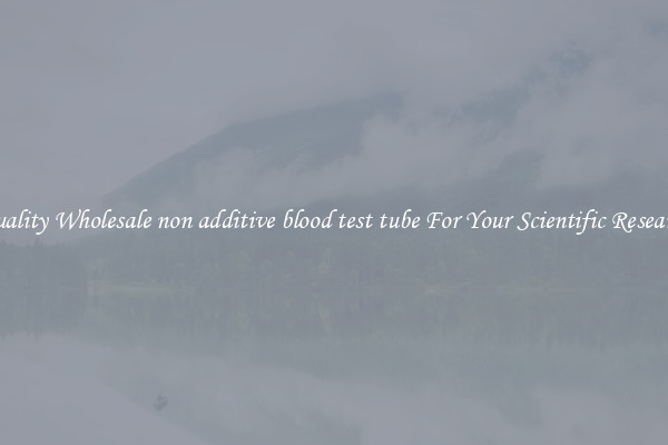 Quality Wholesale non additive blood test tube For Your Scientific Research