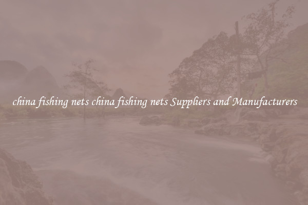 china fishing nets china fishing nets Suppliers and Manufacturers