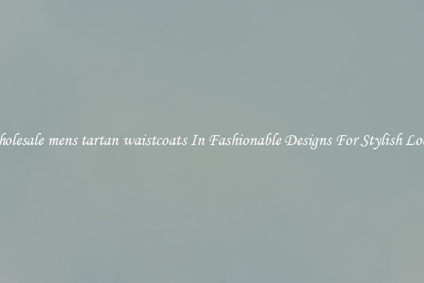Wholesale mens tartan waistcoats In Fashionable Designs For Stylish Looks